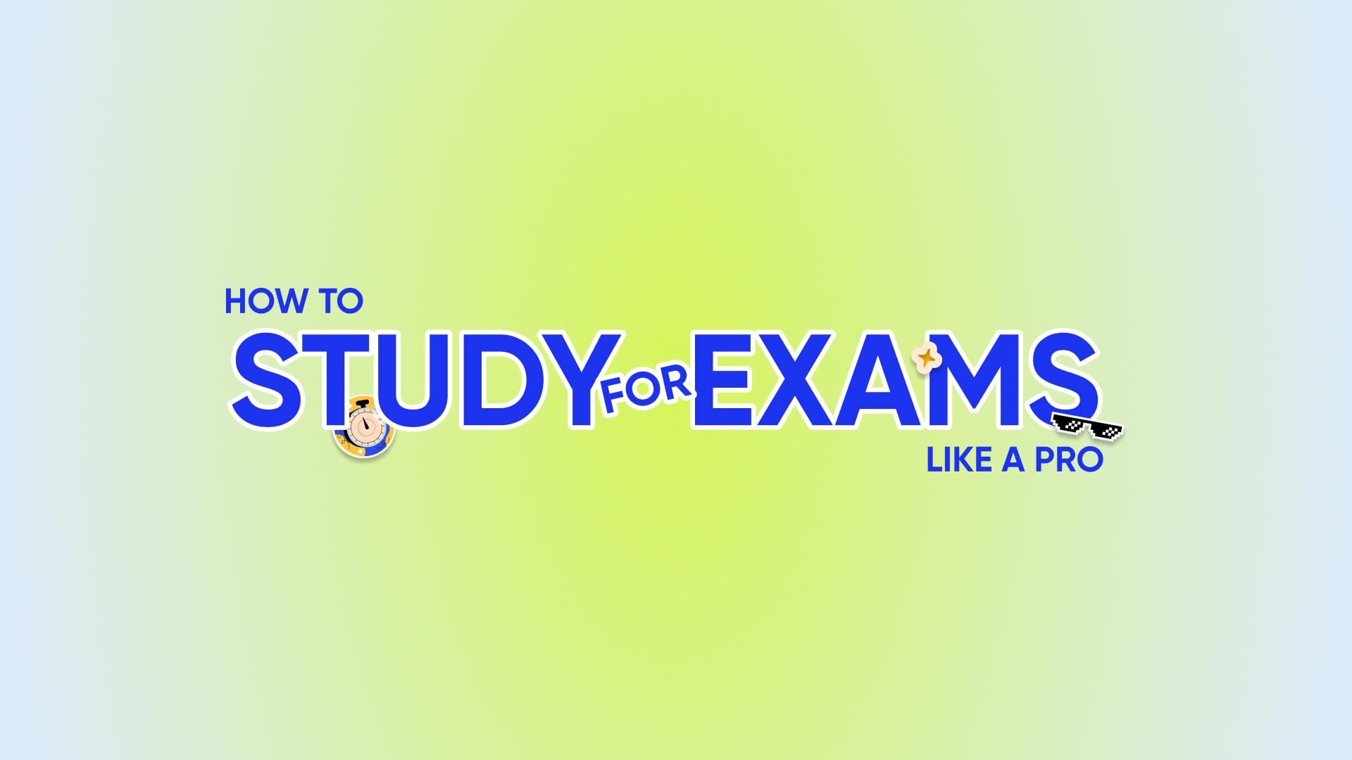 How to Study for Exams Like a Pro 
