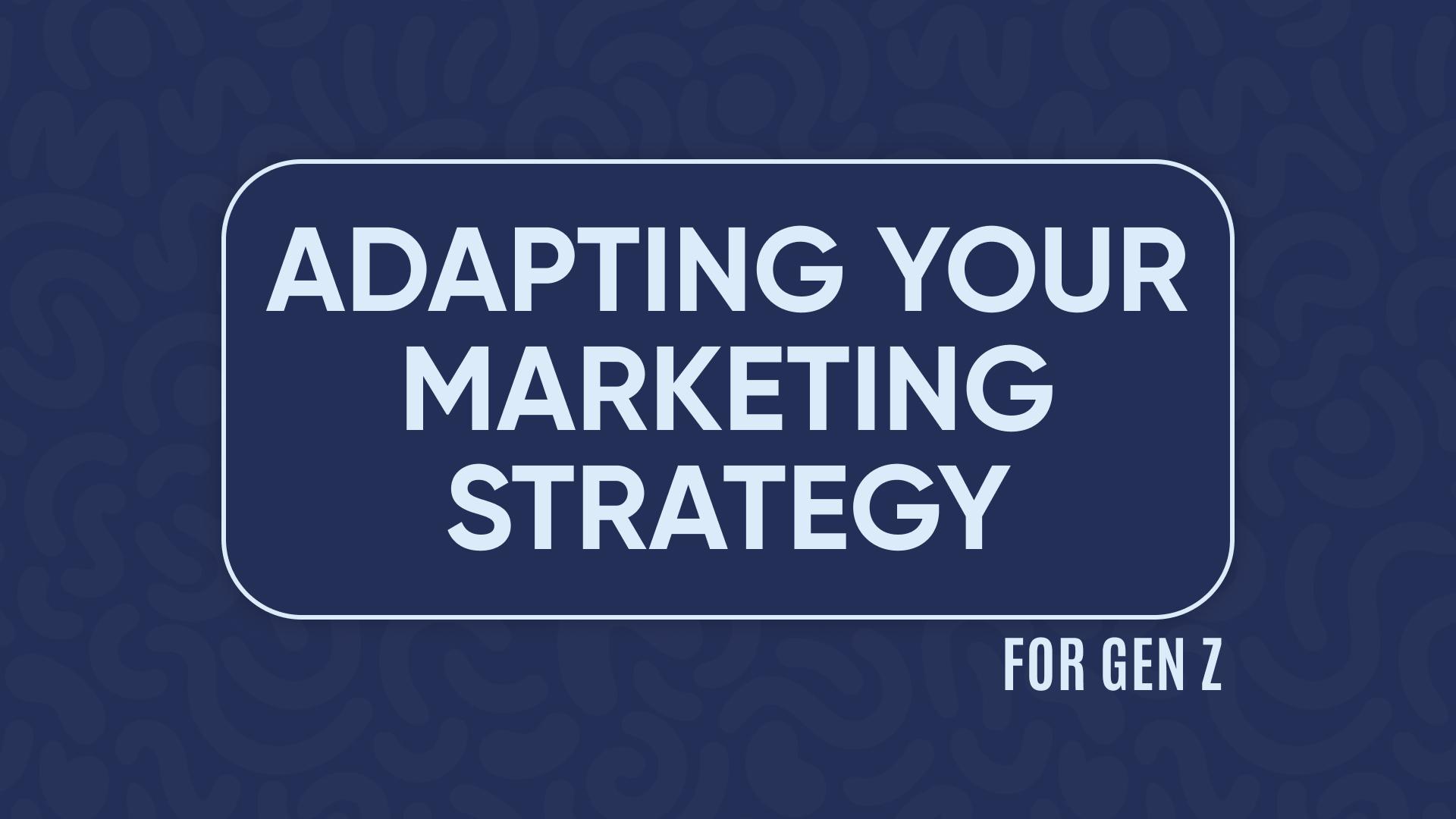 adapting your marketing strategy for Gen Z