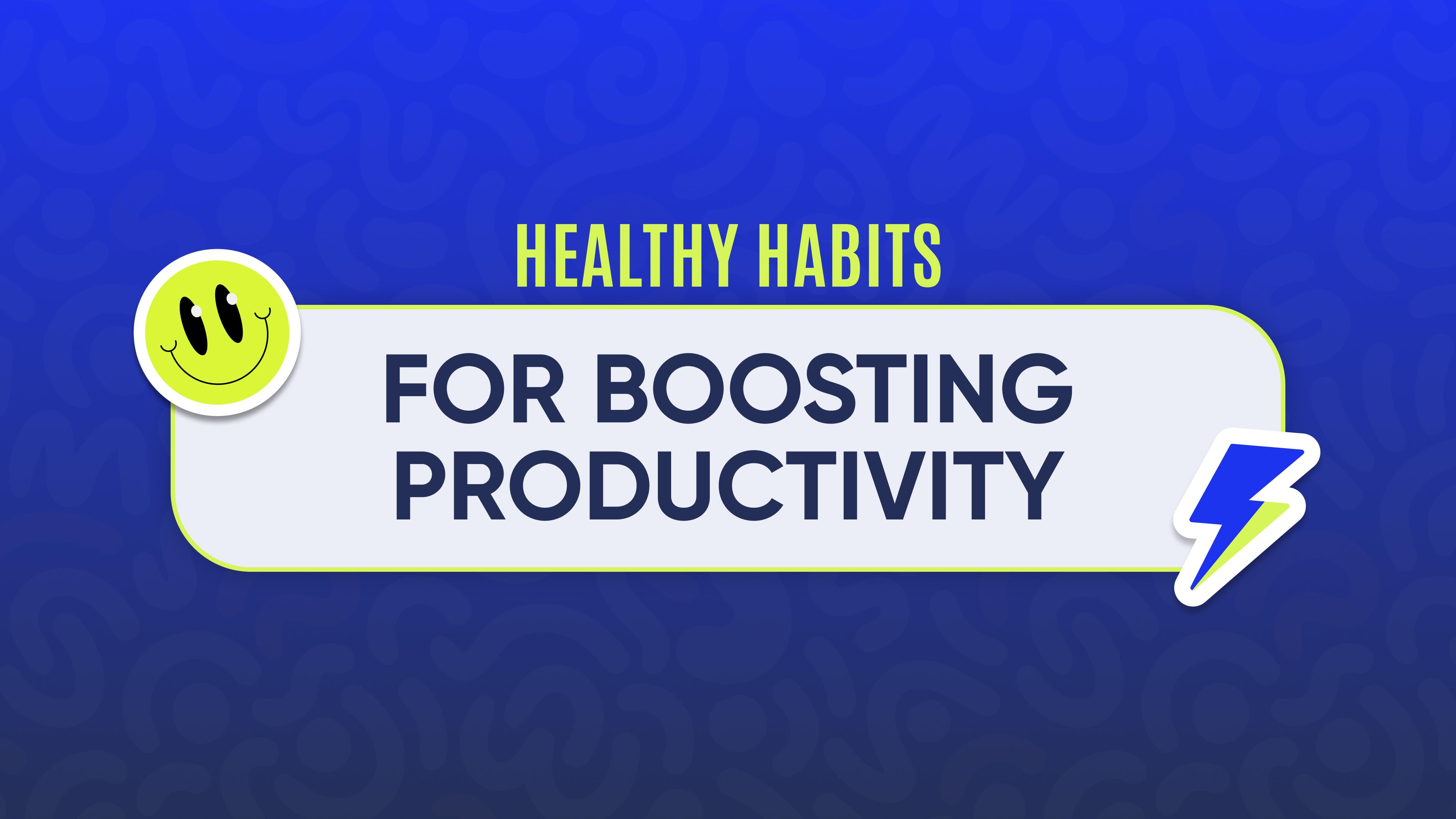Healthy habits for boosting productivity 