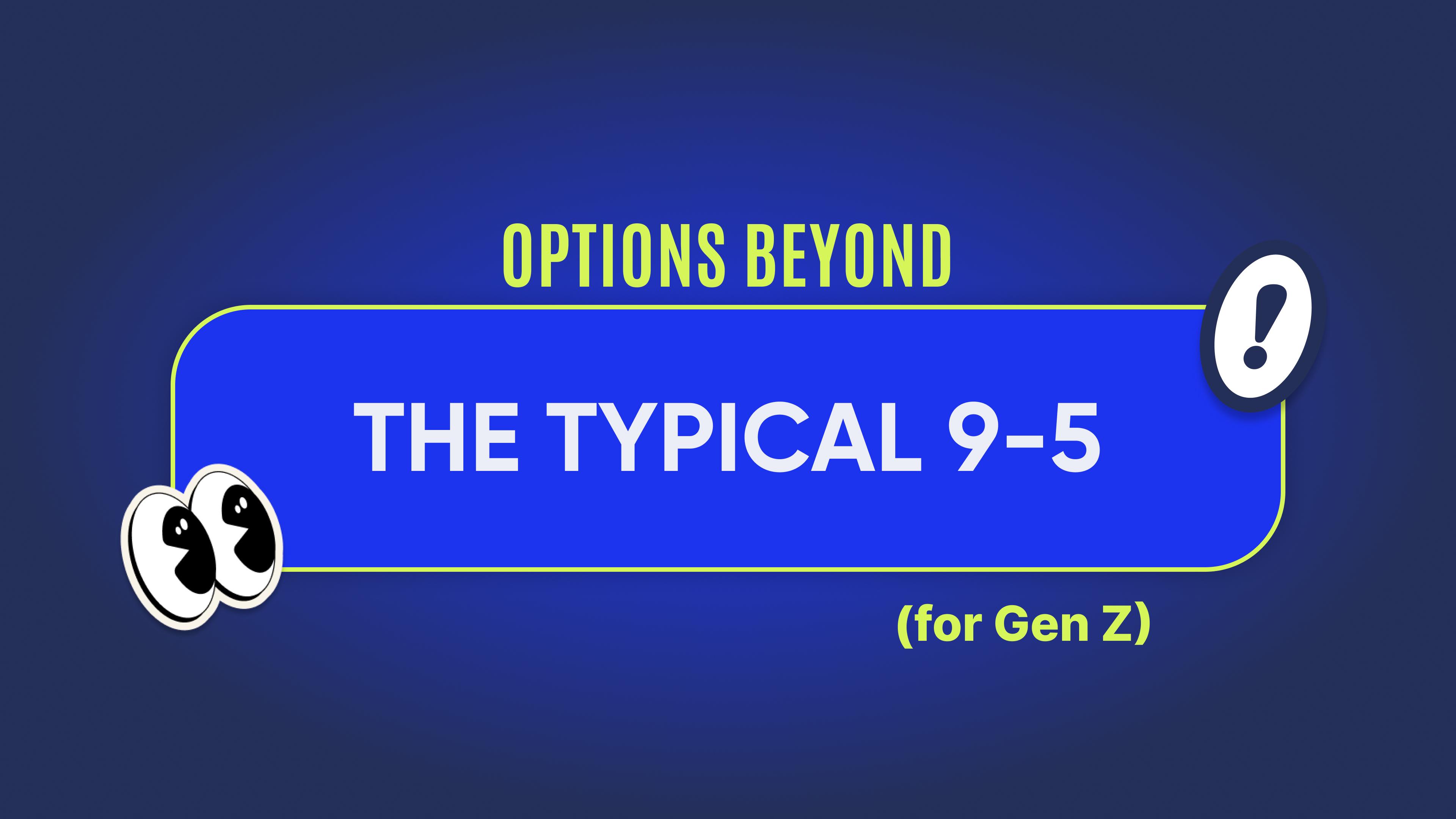 Options beyond a typical 9-5 (for Gen Z)